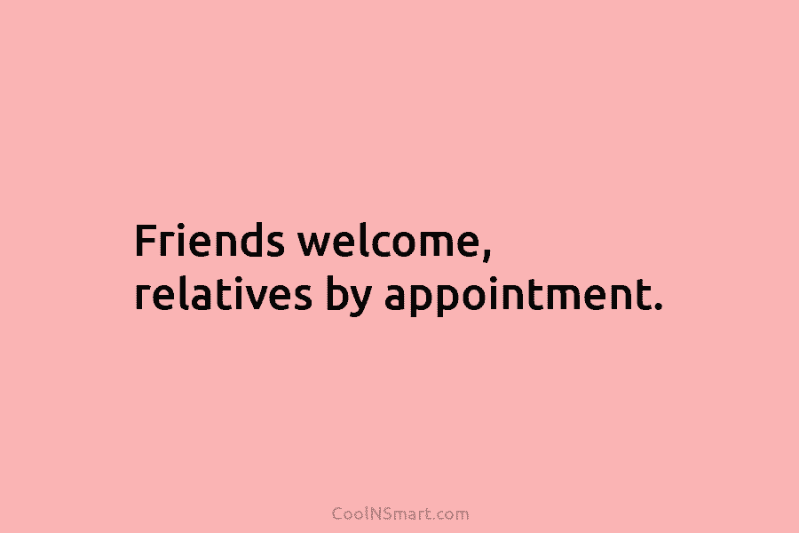 Friends welcome, relatives by appointment.
