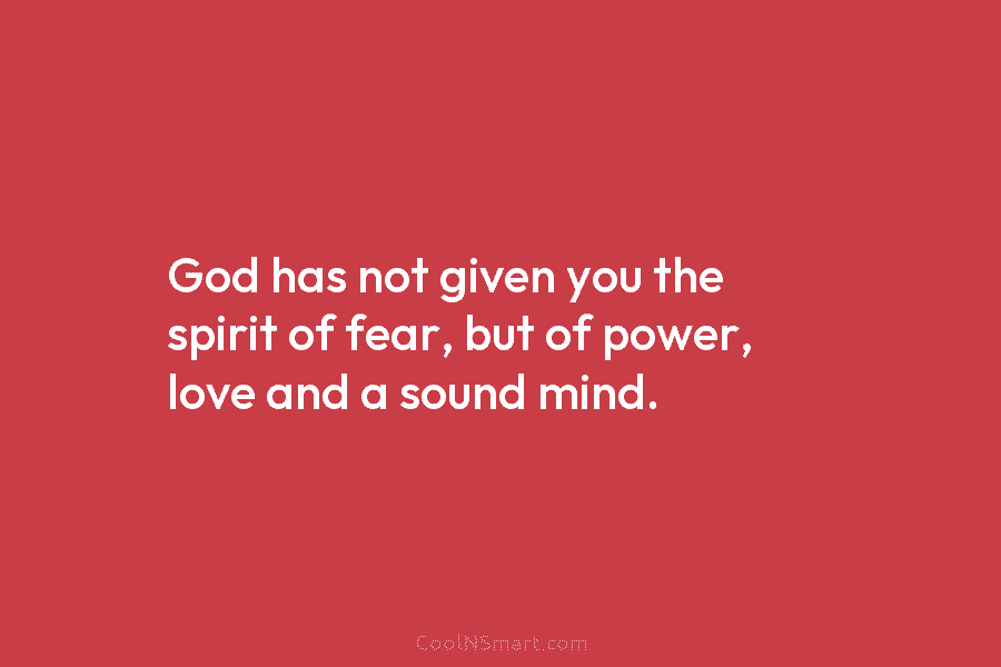 God has not given you the spirit of fear, but of power, love and a...