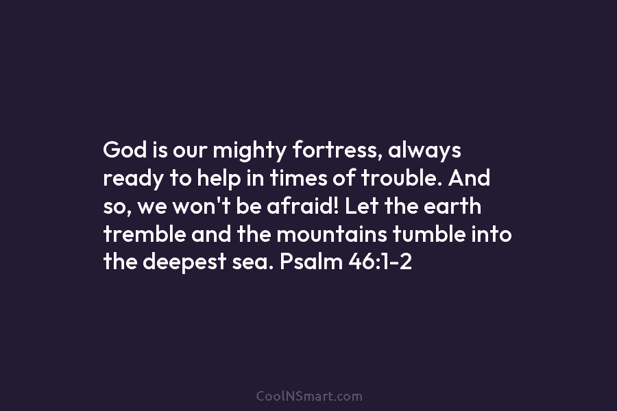 God is our mighty fortress, always ready to help in times of trouble. And so, we won’t be afraid! Let...