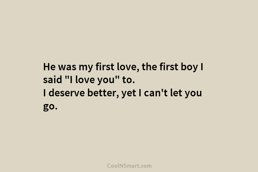 He was my first love, the first boy I said “I love you” to. I...