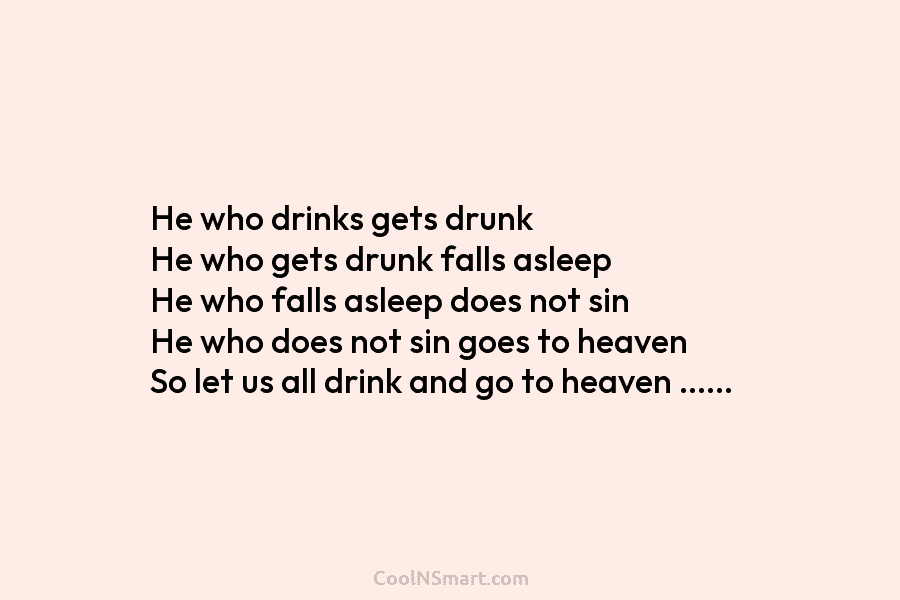 He who drinks gets drunk He who gets drunk falls asleep He who falls asleep...