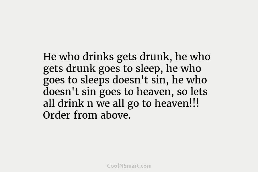 He who drinks gets drunk, he who gets drunk goes to sleep, he who goes...