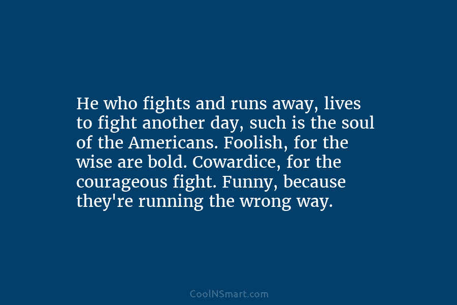 He who fights and runs away, lives to fight another day, such is the soul...