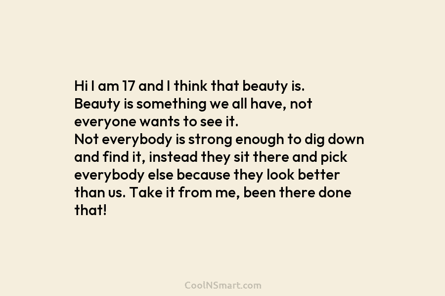 Hi I am 17 and I think that beauty is. Beauty is something we all have, not everyone wants to...
