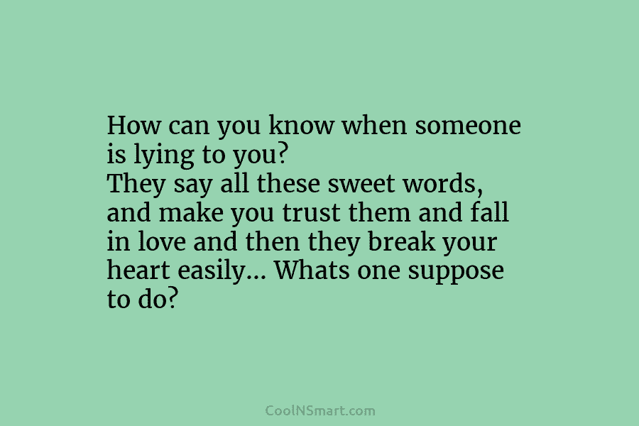How can you know when someone is lying to you? They say all these sweet...