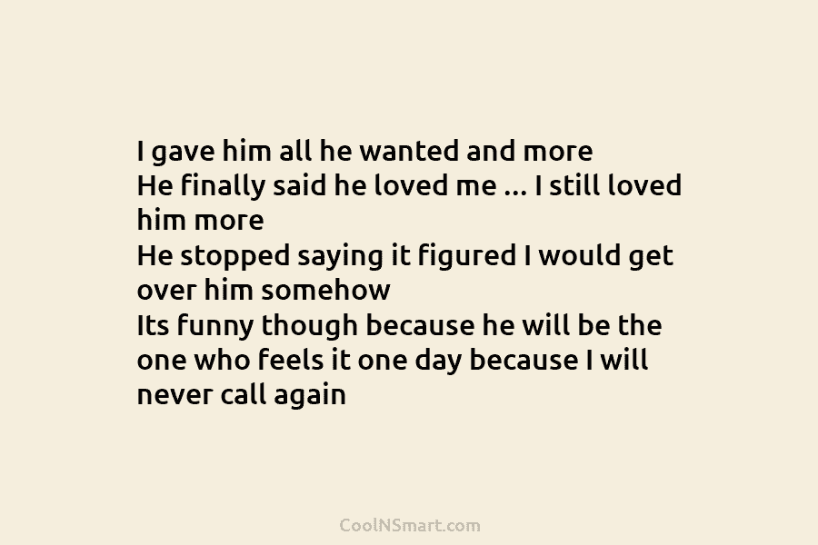 I gave him all he wanted and more He finally said he loved me …...