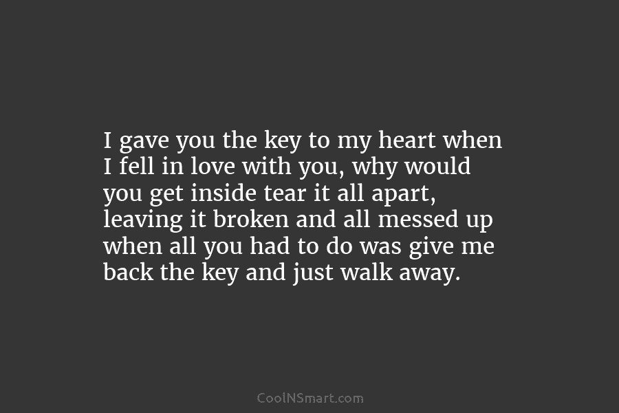 I gave you the key to my heart when I fell in love with you,...