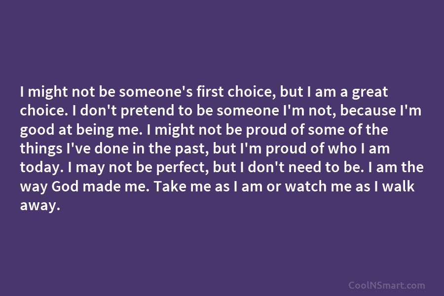 I might not be someone’s first choice, but I am a great choice. I don’t...