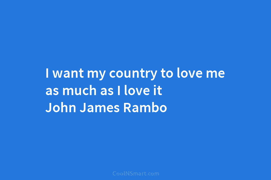 I want my country to love me as much as I love it John James Rambo
