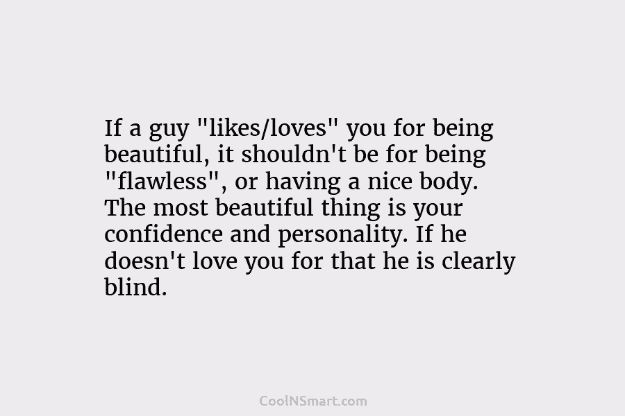 If a guy “likes/loves” you for being beautiful, it shouldn’t be for being “flawless”, or...