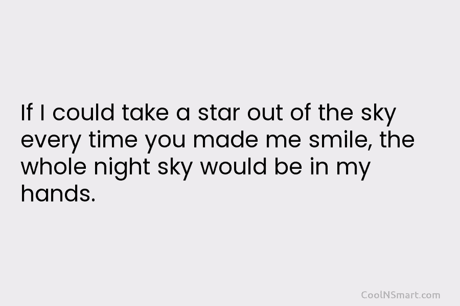 If I could take a star out of the sky every time you made me...