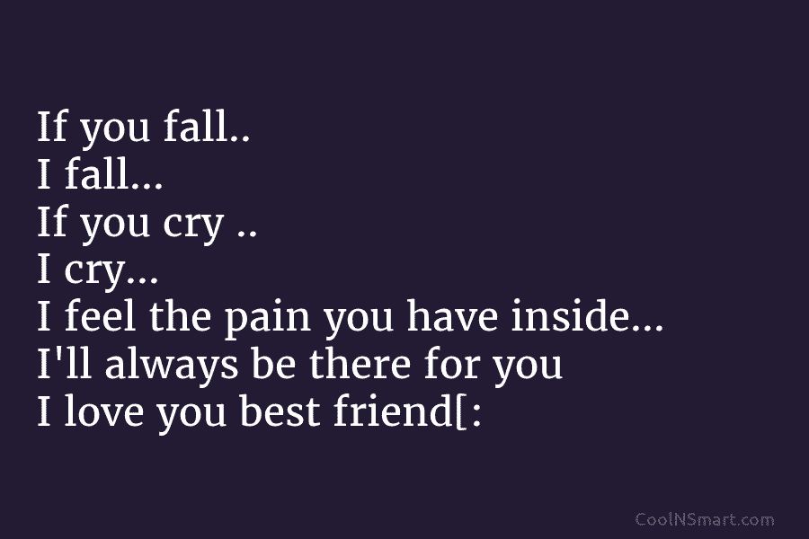 If you fall.. I fall… If you cry .. I cry… I feel the pain you have inside… I’ll always...