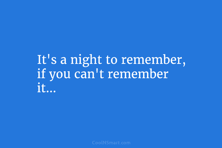 It’s a night to remember, if you can’t remember it…