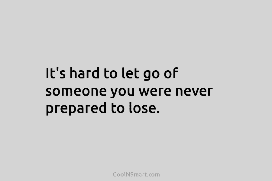It’s hard to let go of someone you were never prepared to lose.