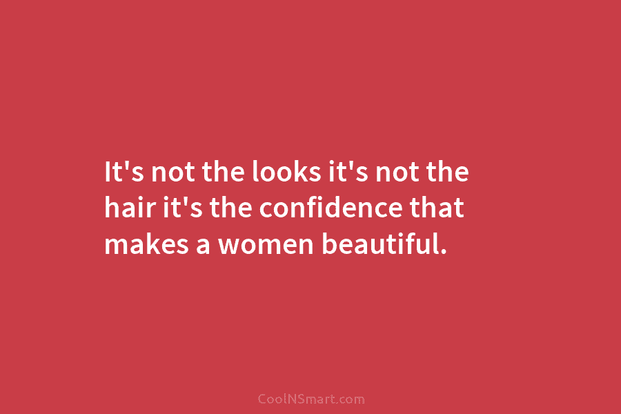 It’s not the looks it’s not the hair it’s the confidence that makes a women...