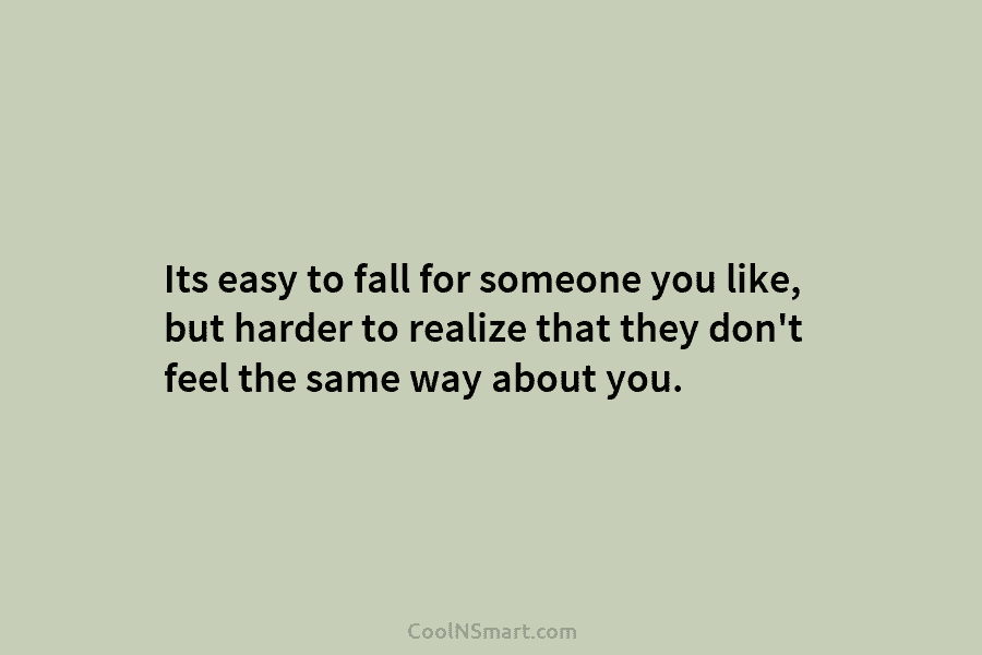 Its easy to fall for someone you like, but harder to realize that they don’t...