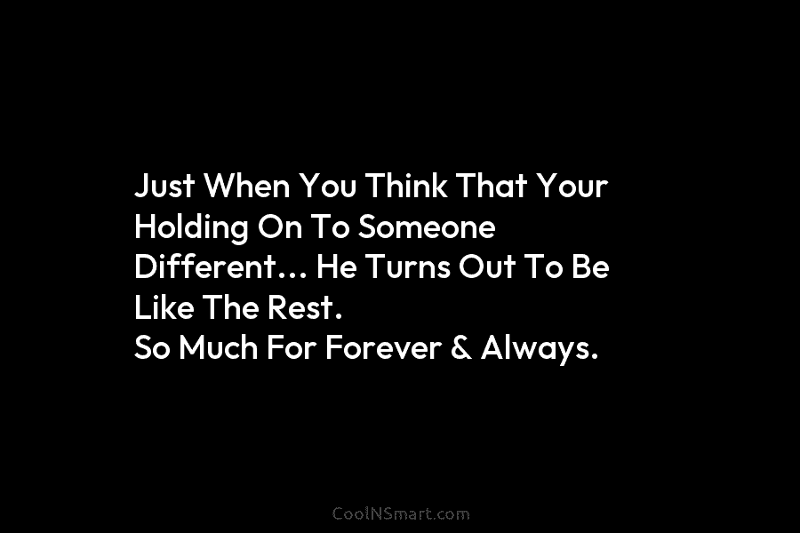 Just When You Think That Your Holding On To Someone Different… He Turns Out To...