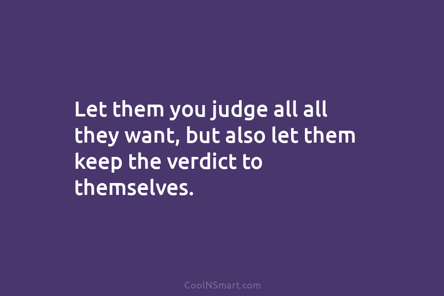 Let them you judge all all they want, but also let them keep the verdict to themselves.