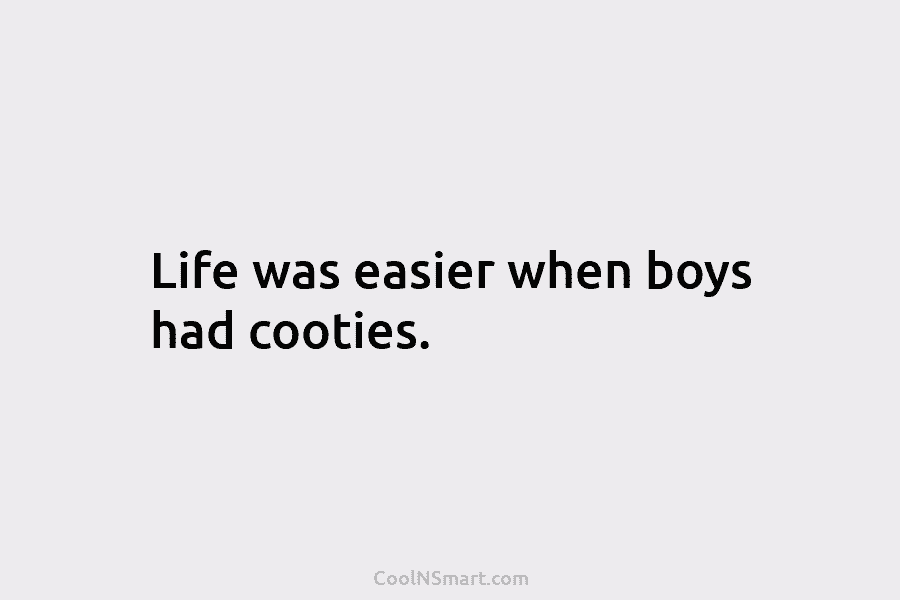 Life was easier when boys had cooties.