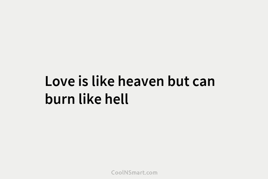 Love is like heaven but can burn like hell