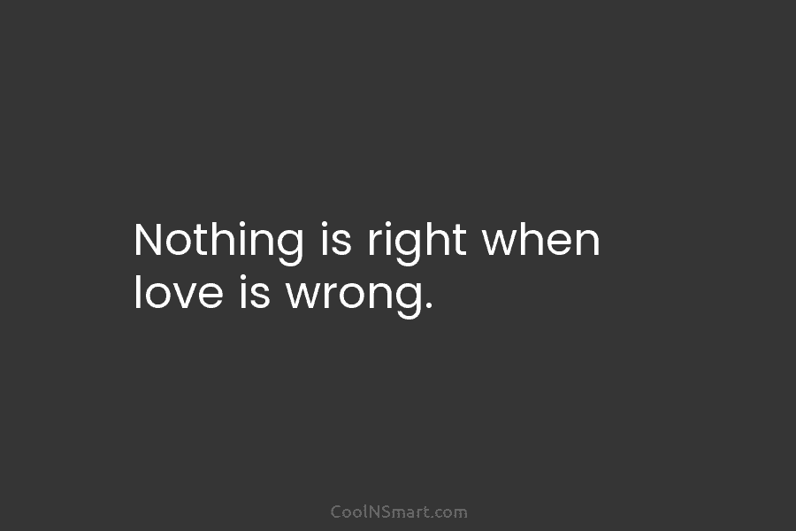 Nothing is right when love is wrong.