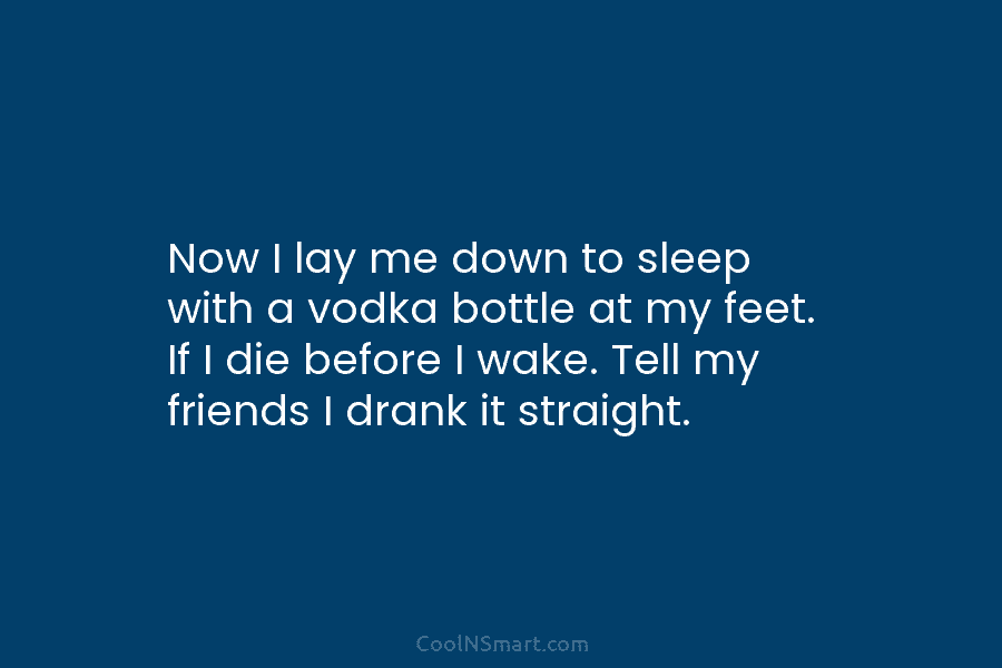 Now I lay me down to sleep with a vodka bottle at my feet. If I die before I wake....