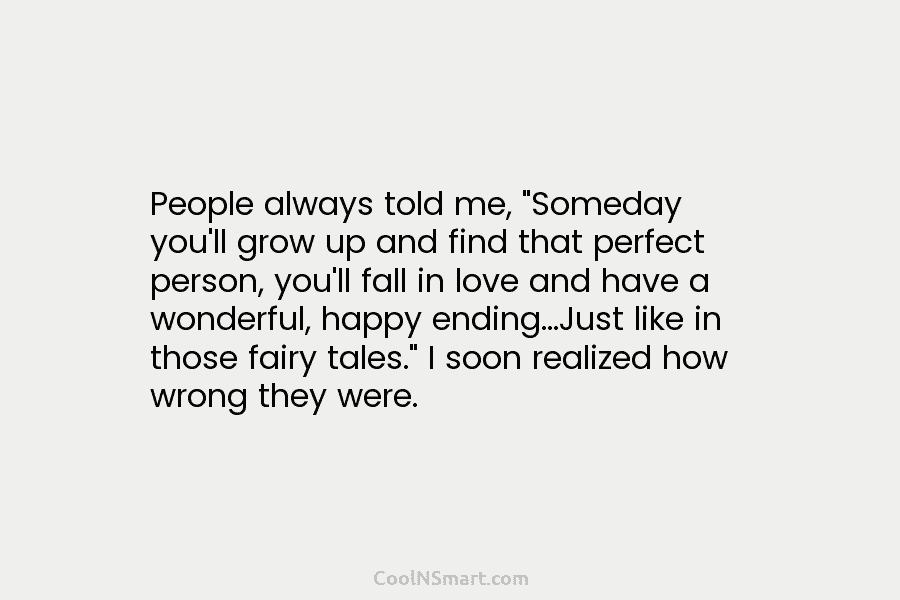 People always told me, “Someday you’ll grow up and find that perfect person, you’ll fall in love and have a...