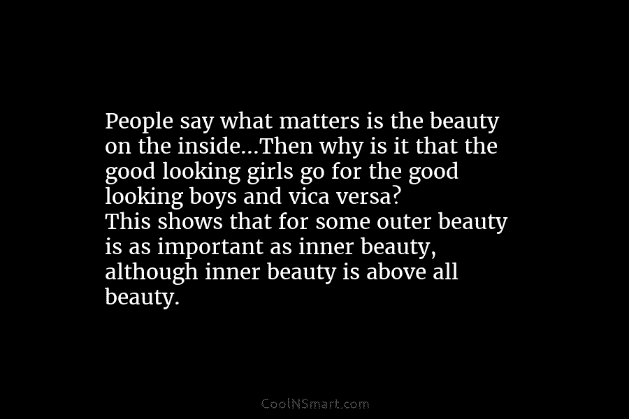 People say what matters is the beauty on the inside…Then why is it that the good looking girls go for...