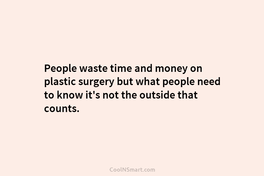 People waste time and money on plastic surgery but what people need to know it’s...
