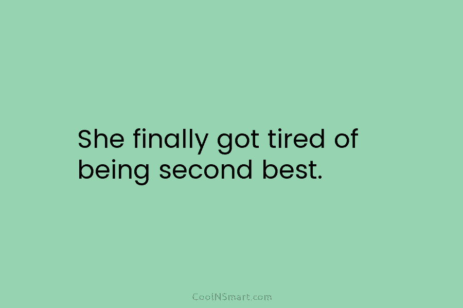 She finally got tired of being second best.