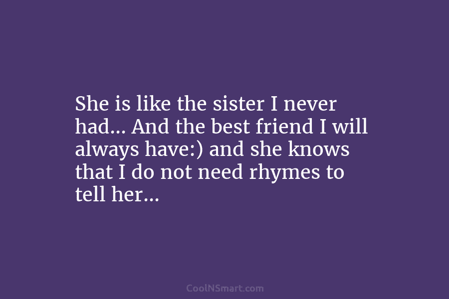 She is like the sister I never had… And the best friend I will always...