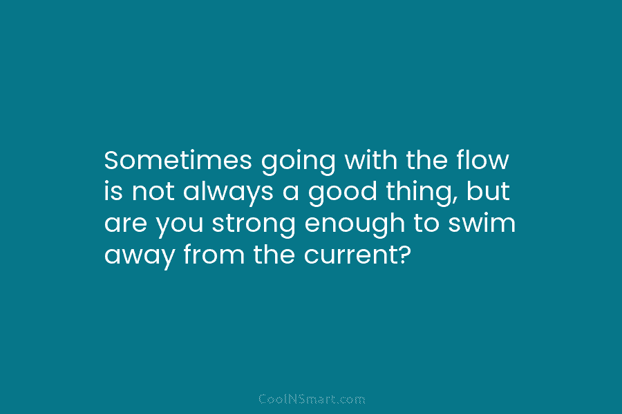 Sometimes going with the flow is not always a good thing, but are you strong enough to swim away from...
