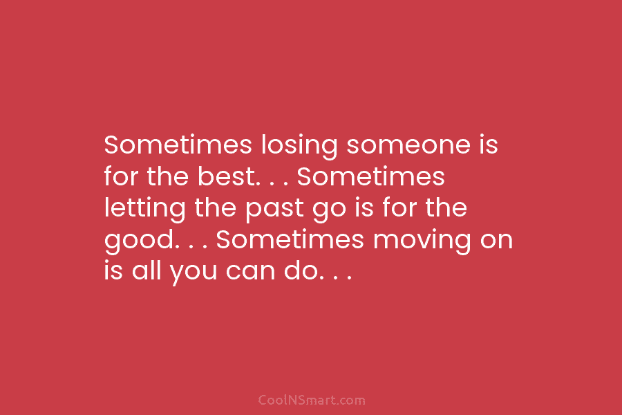 Sometimes losing someone is for the best. . . Sometimes letting the past go is for the good. . ....