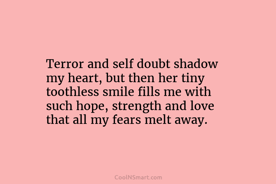 Terror and self doubt shadow my heart, but then her tiny toothless smile fills me...