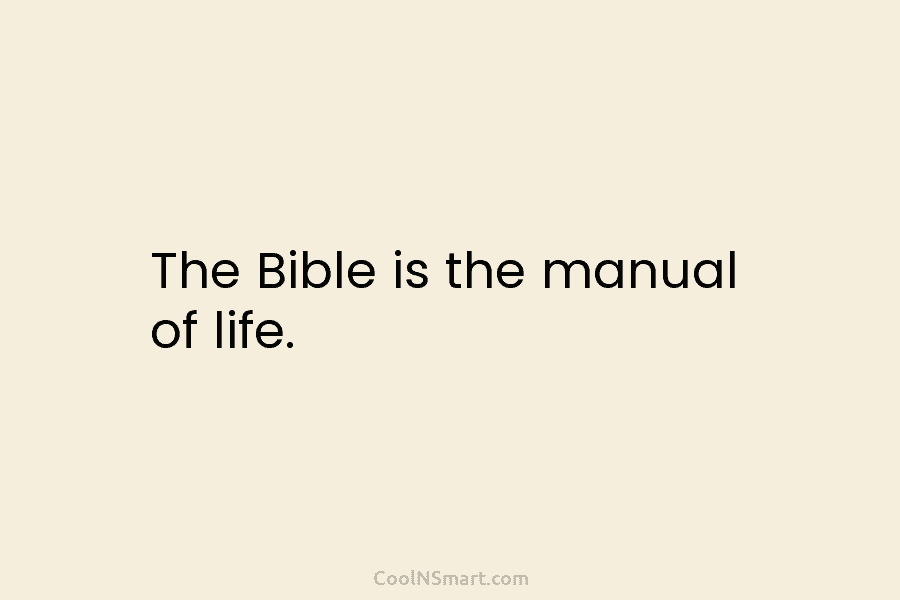 The Bible is the manual of life.