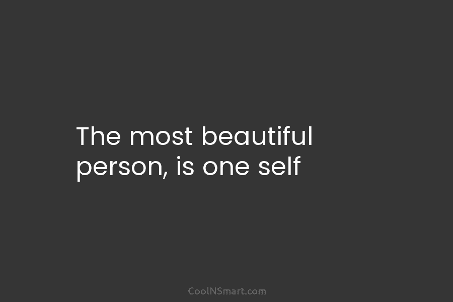 The most beautiful person, is one self