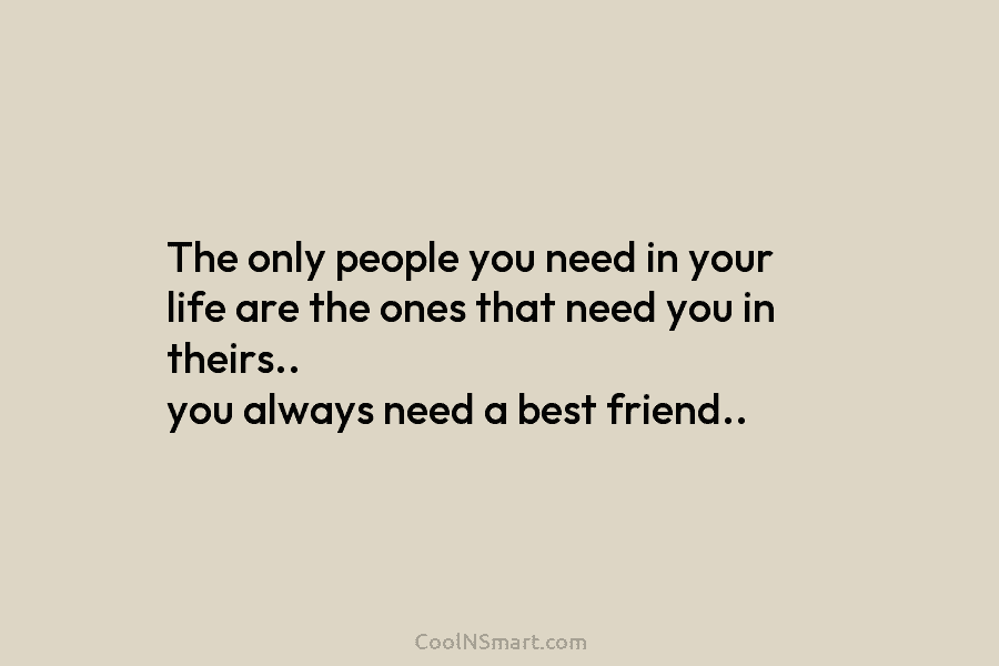 The only people you need in your life are the ones that need you in...