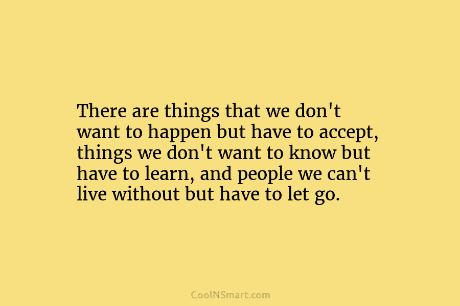 There are things that we don’t want to happen but have to accept, things we don’t want to know but...