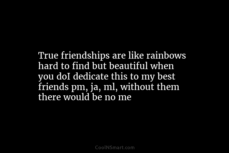 True friendships are like rainbows hard to find but beautiful when you doI dedicate this to my best friends pm,...