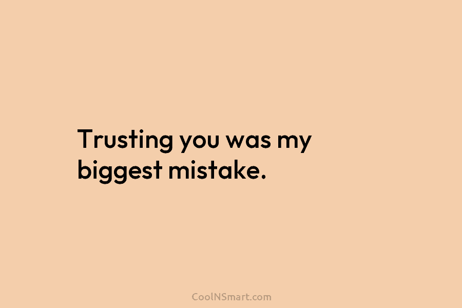 Trusting you was my biggest mistake.