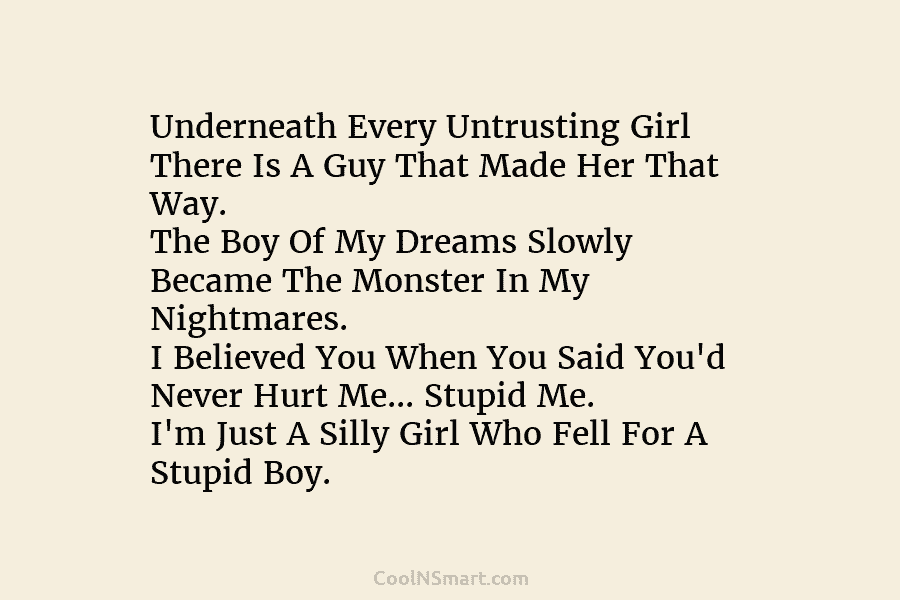 Underneath Every Untrusting Girl There Is A Guy That Made Her That Way. The Boy Of My Dreams Slowly Became...