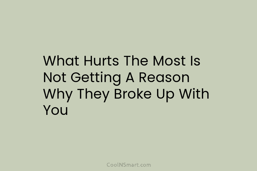 What Hurts The Most Is Not Getting A Reason Why They Broke Up With You