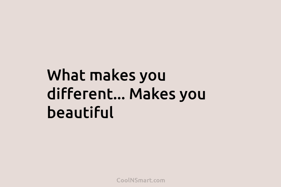 What makes you different… Makes you beautiful