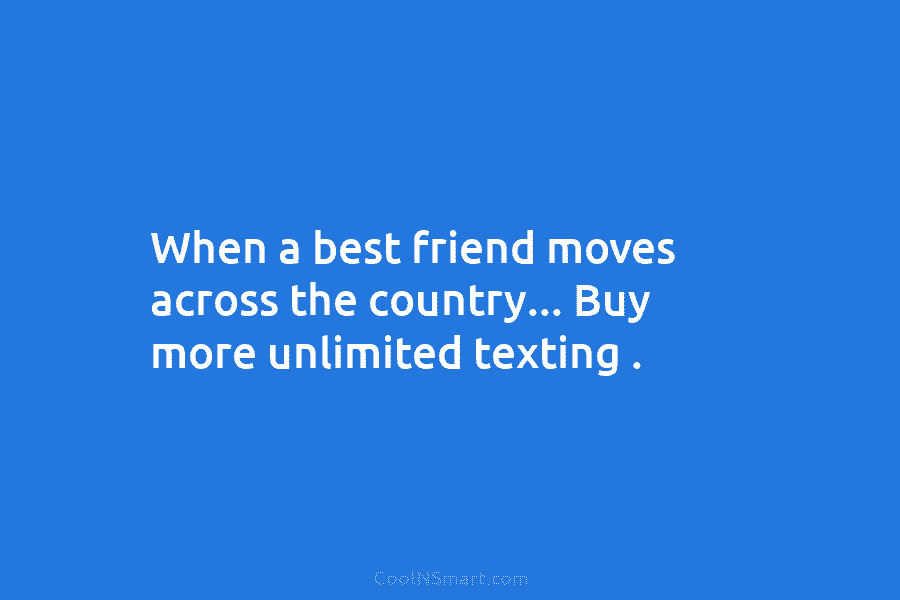 When a best friend moves across the country… Buy more unlimited texting .