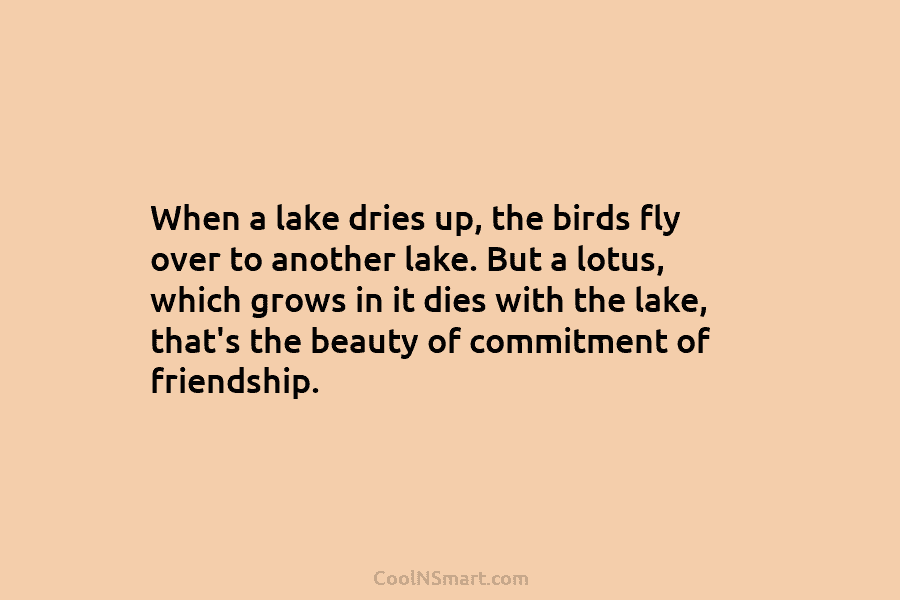 When a lake dries up, the birds fly over to another lake. But a lotus,...