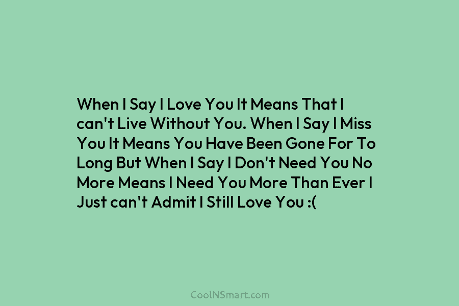 When I Say I Love You It Means That I can’t Live Without You. When...