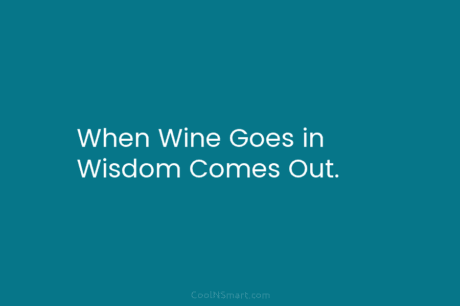 When Wine Goes in Wisdom Comes Out.