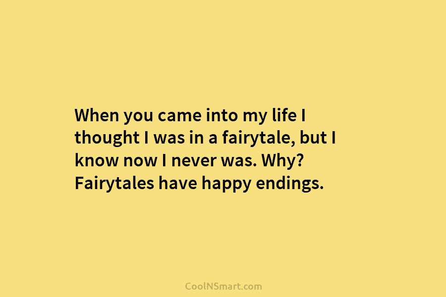 When you came into my life I thought I was in a fairytale, but I...
