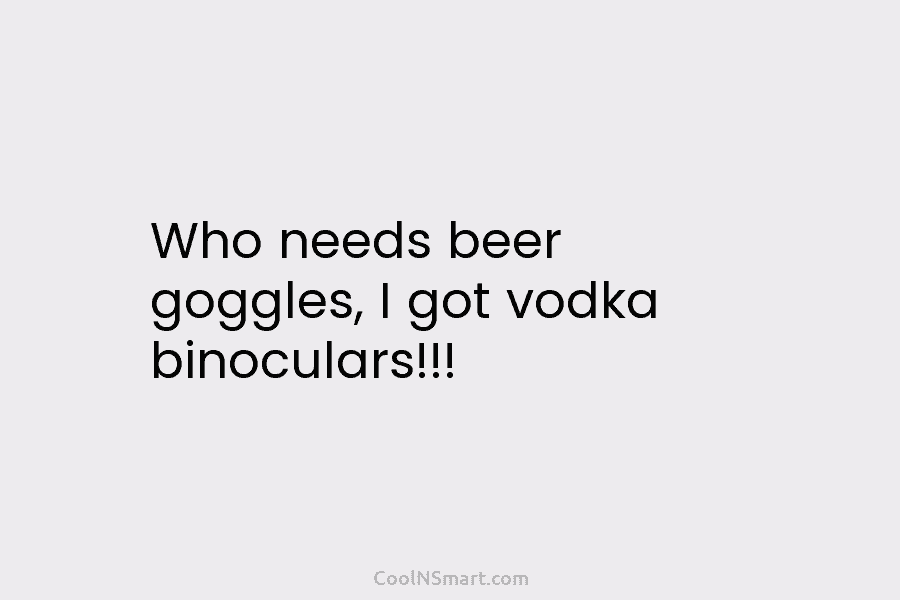 Who needs beer goggles, I got vodka binoculars!!!