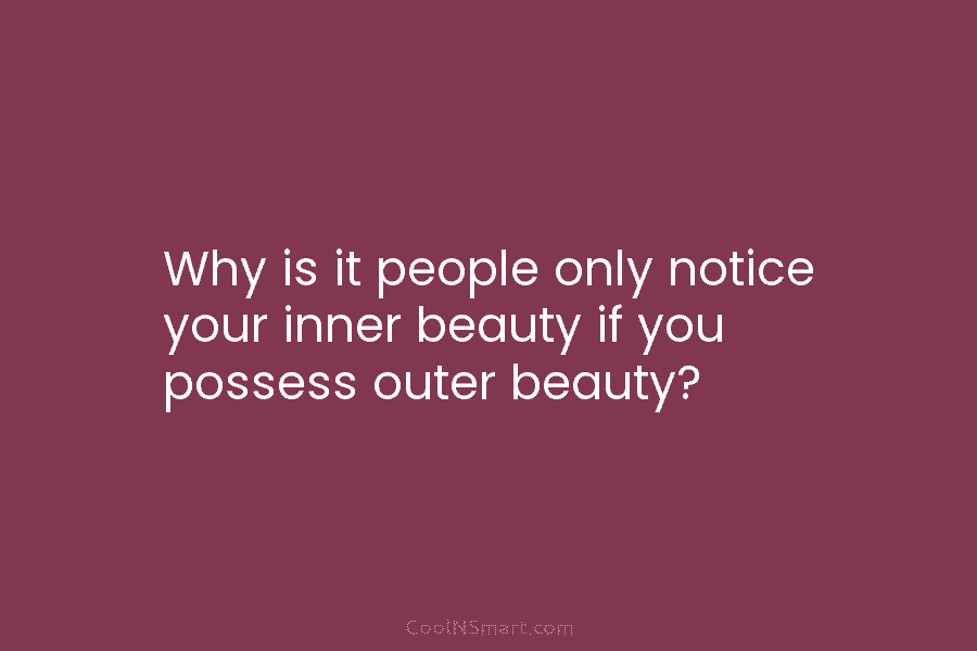 Why is it people only notice your inner beauty if you possess outer beauty?